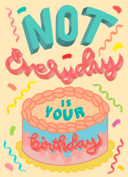 Not Every day is Your Birthday Greeting Card