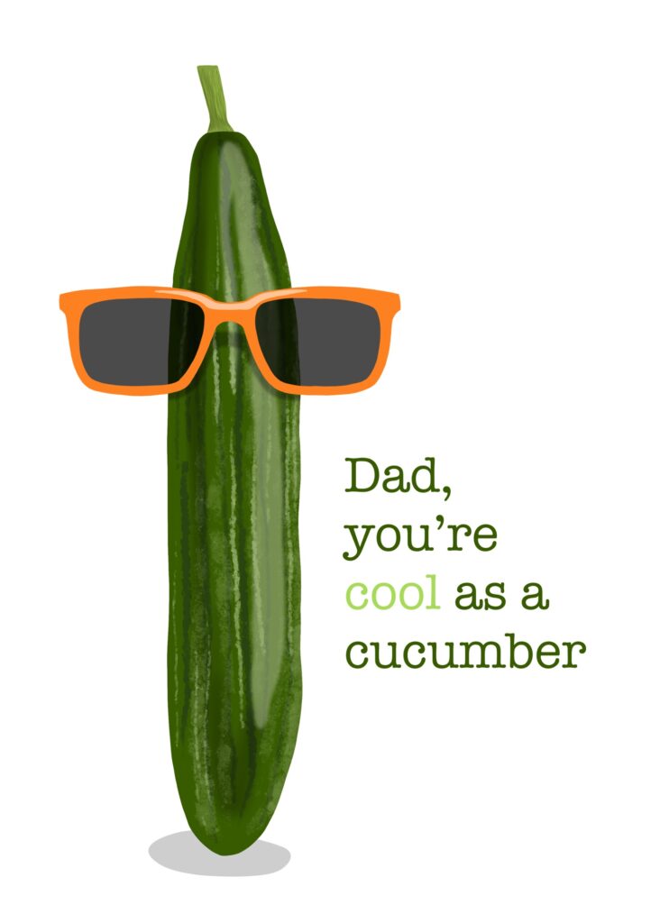 Dad Your as Cool as a Cucumber
